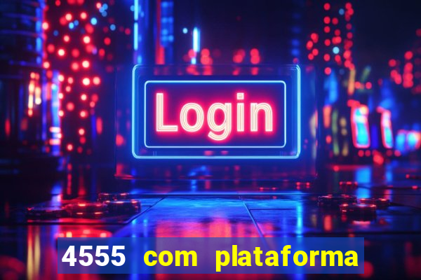 4555 com plataforma de jogos